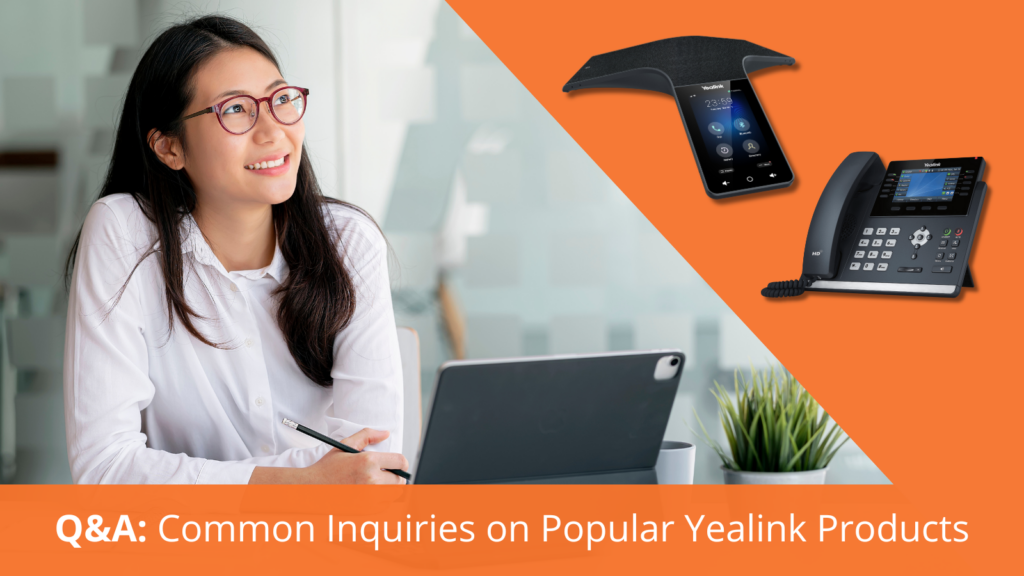 Q&A: Common Inquiries on Popular Yealink Products

