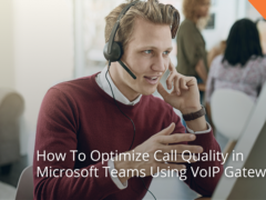 Optimize Call Quality in Microsoft Teams Using VoIP Gateways