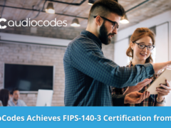 AudioCodes SBCs Receive FIPS 140-3 Certification