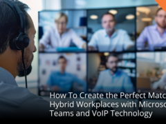 How To: Create the Perfect Match for Hybrid Workplaces with Microsoft Teams and VoIP Technology