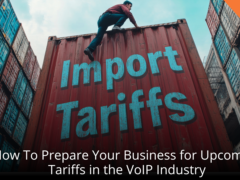 How To: Prepare Your Business for Upcoming Tariffs in the VoIP Industry